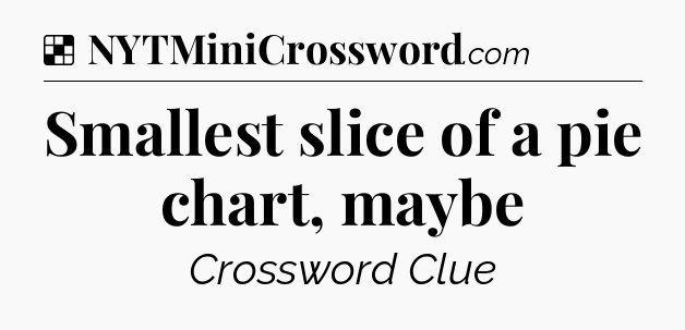 Solution: Smallest slice of a pie chart, maybe - NYT Crossword