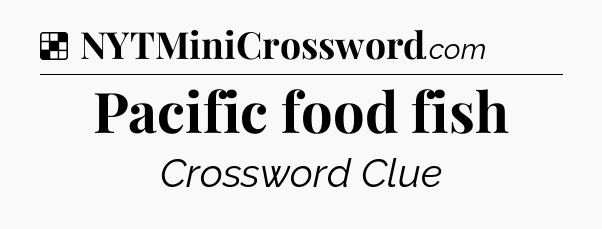 Solution: Pacific food fish - NYT Crossword