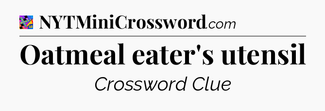 Oatmeal eater's utensil Crossword Clue