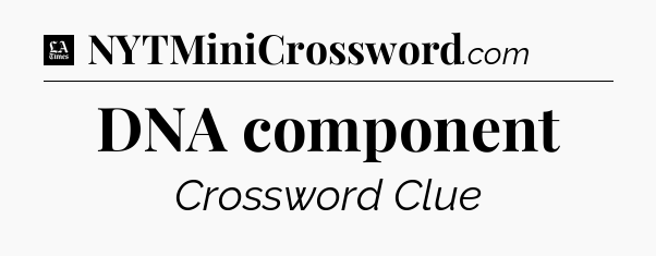 DNA component - LA Times Crossword
