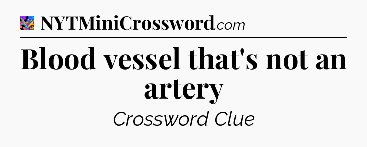 Blood vessel that's not an artery Crossword Clue