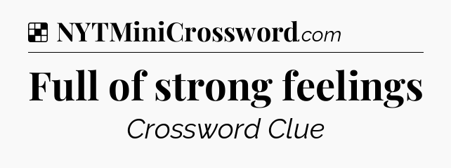 Solution: Full of strong feelings - NYT Crossword