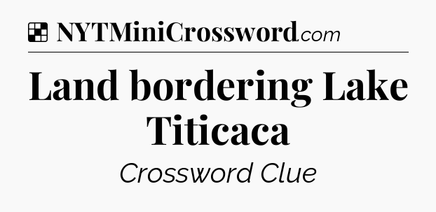 Solution: Land bordering Lake Titicaca - NYT Crossword