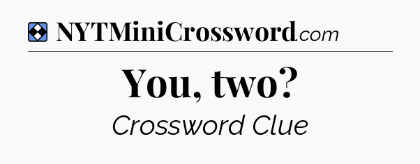 Solution: You, two - NYT Mini Crossword
