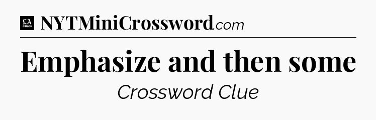 Emphasize and then some - LA Times Crossword