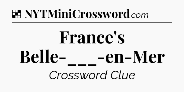 Solution: France's Belle-___-en-Mer - NYT Crossword