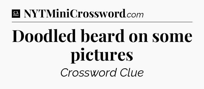 Doodled beard on some pictures - LA Times Crossword