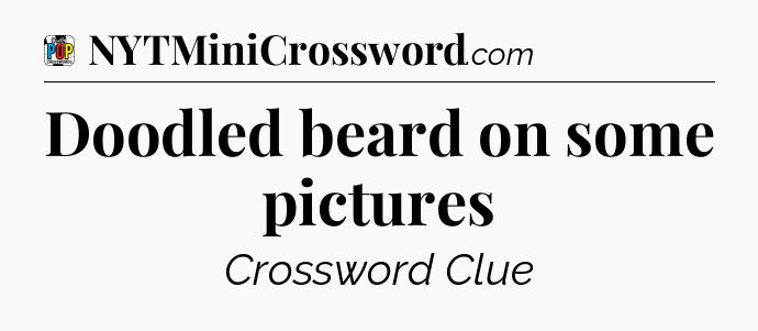 Doodled beard on some pictures Crossword Clue