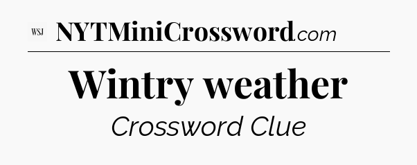 Wintry weather - WSJ Crossword