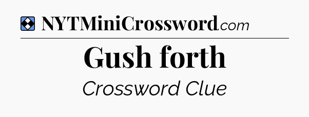 Solution: Gush forth - NYT Mini Crossword