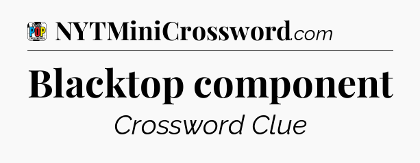 Blacktop component Crossword Clue