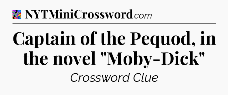 Captain of the Pequod, in the novel 
