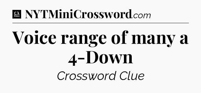 Voice range of many a 4-Down - LA Times Crossword