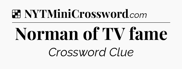 Solution: Norman of TV fame - NYT Crossword