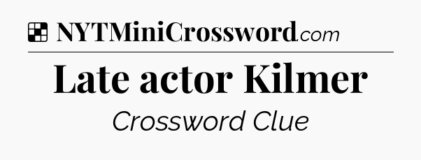 Solution: Late actor Kilmer - NYT Crossword