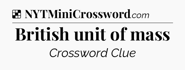 Solution: British unit of mass - NYT Crossword