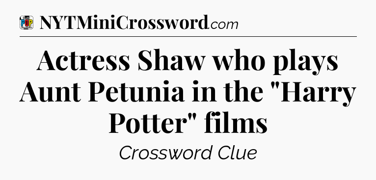 Actress Shaw who plays Aunt Petunia in the 