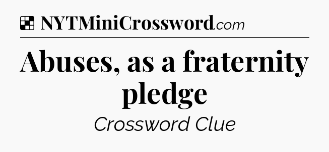 Solution: Abuses, as a fraternity pledge - NYT Crossword