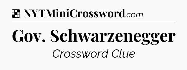 Solution: Gov. Schwarzenegger - NYT Crossword