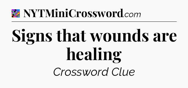 Signs that wounds are healing Crossword Clue
