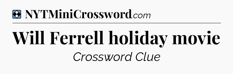 Solution: Will Ferrell holiday movie - NYT Mini Crossword