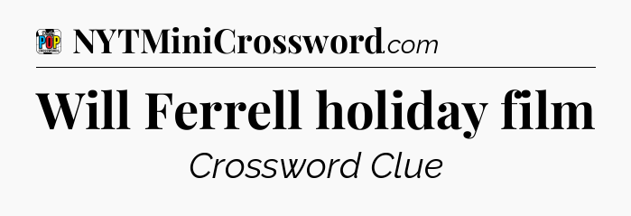 Will Ferrell holiday film Crossword Clue