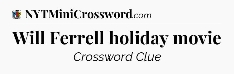 Will Ferrell holiday movie Crossword Clue