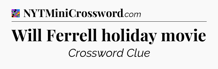 Will Ferrell holiday movie Crossword Clue