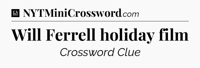 Will Ferrell holiday film - LA Times Crossword