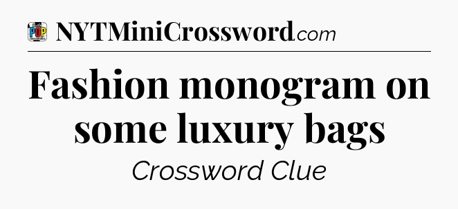 Fashion monogram on some luxury bags Crossword Clue