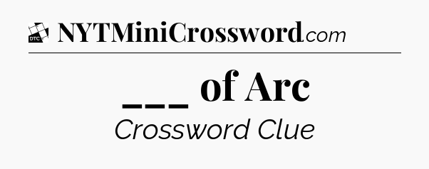 ___ of Arc - Daily Themed Classic Crossword