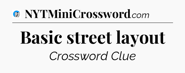 Basic street layout Crossword Clue