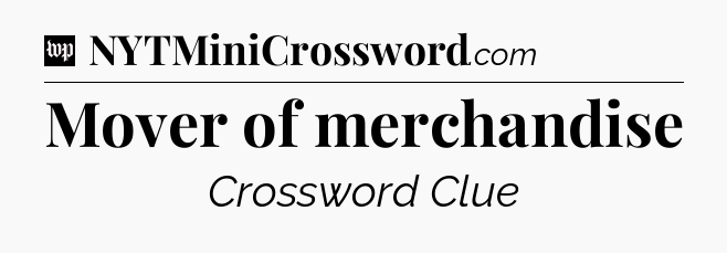 Mover of merchandise Crossword Clue