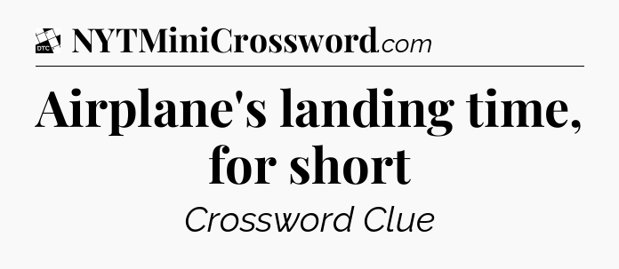 Airplane's landing time, for short - Daily Themed Classic Crossword