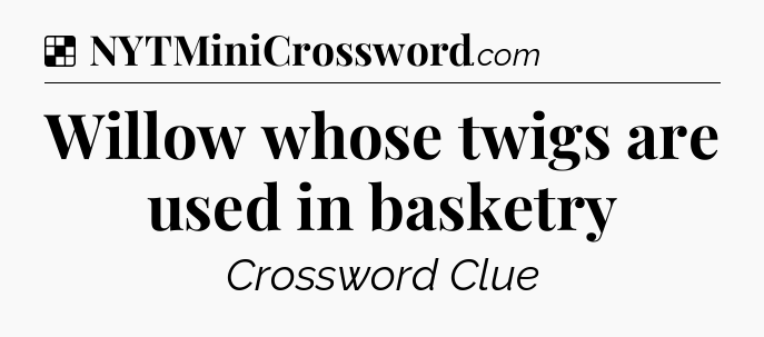Solution: Willow whose twigs are used in basketry - NYT Crossword