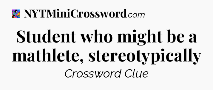 Student who might be a mathlete, stereotypically Crossword Clue