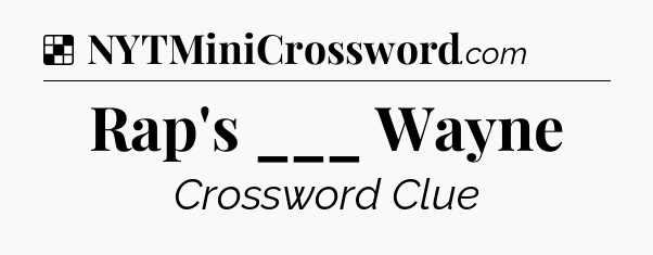 Solution: Rap's ___ Wayne - NYT Crossword