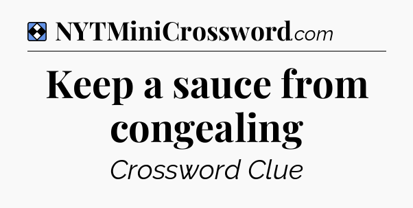 Solution: Keep a sauce from congealing - NYT Mini Crossword