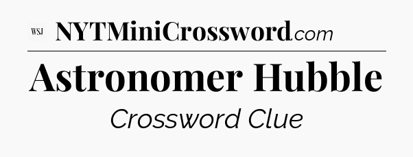 Astronomer Hubble - WSJ Crossword