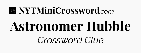 Astronomer Hubble - LA Times Crossword