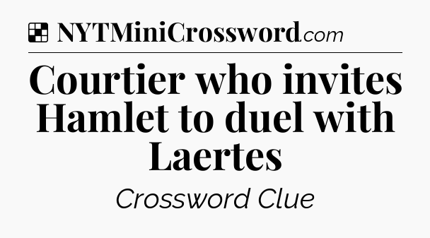 Solution: Courtier who invites Hamlet to duel with Laertes - NYT Crossword