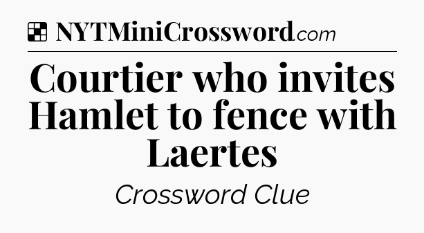 Solution: Courtier who invites Hamlet to fence with Laertes - NYT Crossword