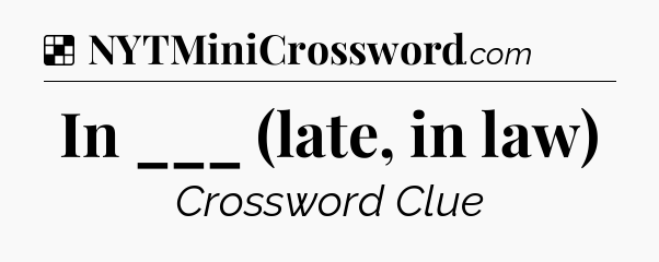 Solution: In ___ (late, in law) - NYT Crossword