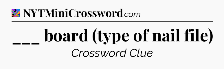 ___ board (type of nail file) Crossword Clue