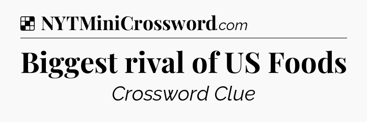 Solution: Biggest rival of US Foods - NYT Crossword