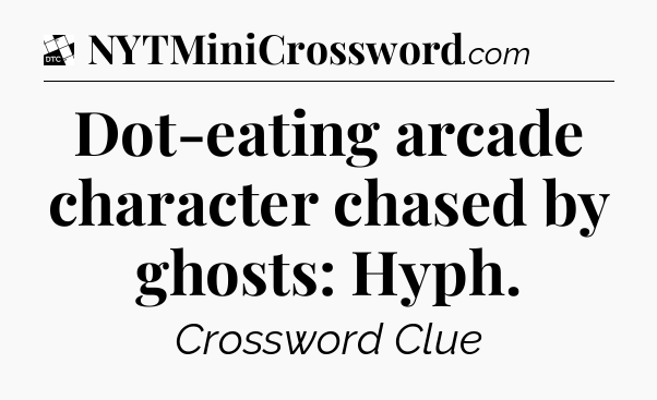 Dot-eating arcade character chased by ghosts: Hyph - Daily Themed Classic Crossword