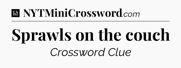 Sprawls on the couch - LA Times Crossword