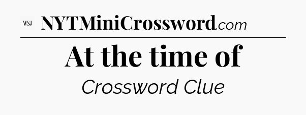 At the time of - WSJ Crossword
