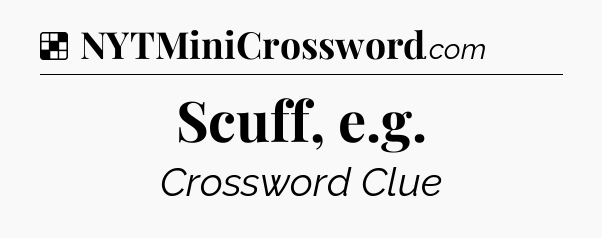 Solution: Scuff, e.g - NYT Crossword