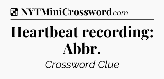 Solution: Heartbeat recording: Abbr - NYT Crossword